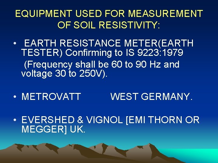 EQUIPMENT USED FOR MEASUREMENT OF SOIL RESISTIVITY: • EARTH RESISTANCE METER(EARTH TESTER) Confirming to