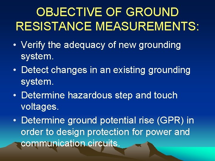 OBJECTIVE OF GROUND RESISTANCE MEASUREMENTS: • Verify the adequacy of new grounding system. •