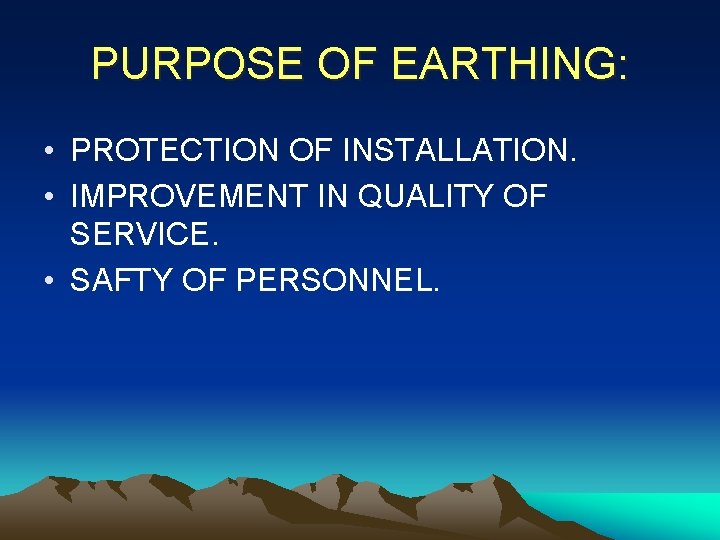 PURPOSE OF EARTHING: • PROTECTION OF INSTALLATION. • IMPROVEMENT IN QUALITY OF SERVICE. •