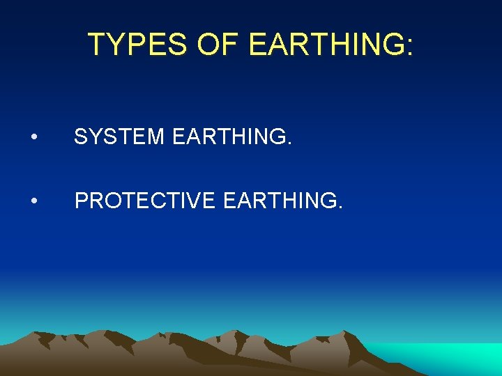 TYPES OF EARTHING: • SYSTEM EARTHING. • PROTECTIVE EARTHING. 