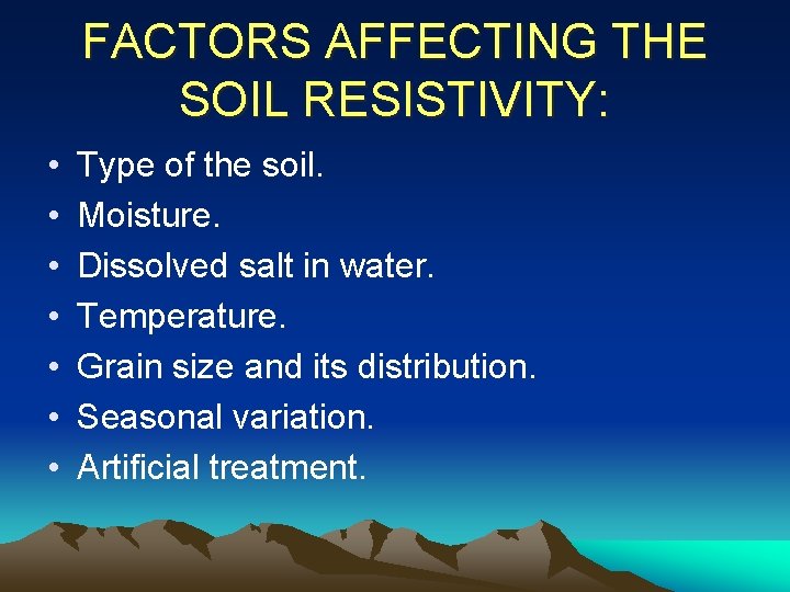 FACTORS AFFECTING THE SOIL RESISTIVITY: • • Type of the soil. Moisture. Dissolved salt