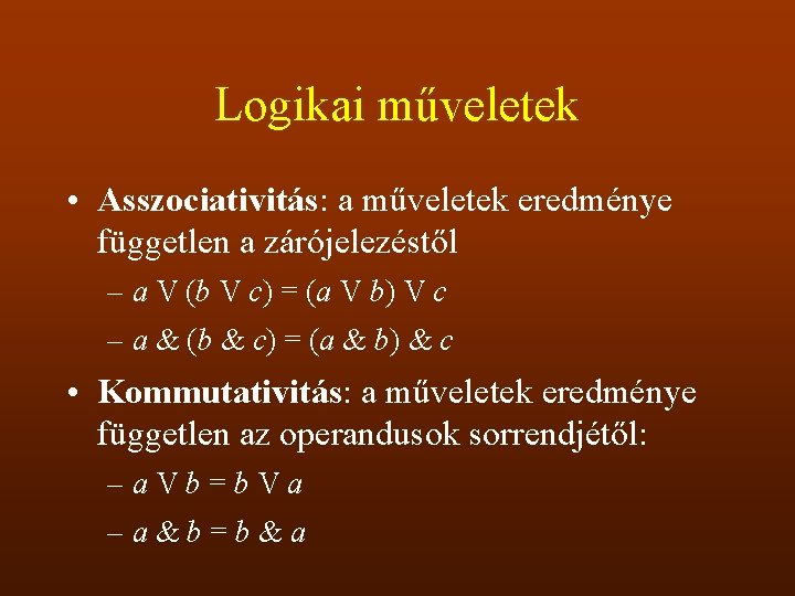 Logikai műveletek • Asszociativitás: a műveletek eredménye független a zárójelezéstől – a V (b