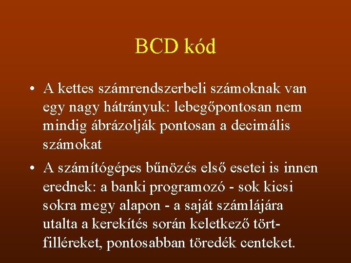 BCD kód • A kettes számrendszerbeli számoknak van egy nagy hátrányuk: lebegőpontosan nem mindig