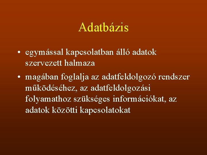 Adatbázis • egymással kapcsolatban álló adatok szervezett halmaza • magában foglalja az adatfeldolgozó rendszer