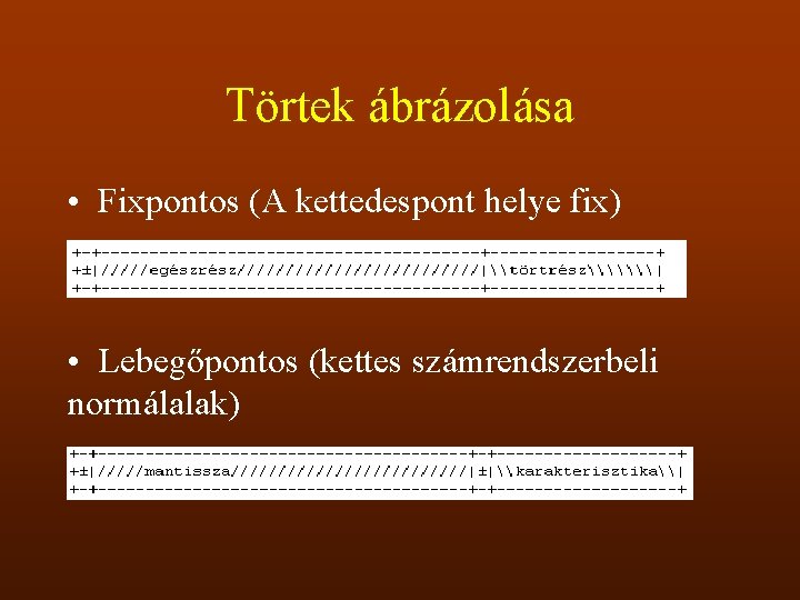 Törtek ábrázolása • Fixpontos (A kettedespont helye fix) • Lebegőpontos (kettes számrendszerbeli normálalak) 