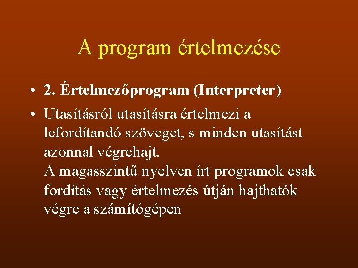 A program értelmezése • 2. Értelmezőprogram (Interpreter) • Utasításról utasításra értelmezi a lefordítandó szöveget,