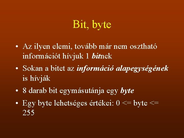 Bit, byte • Az ilyen elemi, tovább már nem osztható információt hívjuk 1 bitnek