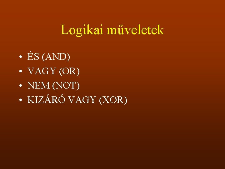 Logikai műveletek • • ÉS (AND) VAGY (OR) NEM (NOT) KIZÁRÓ VAGY (XOR) 