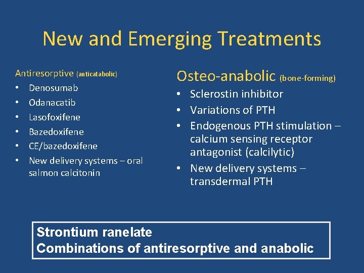 New and Emerging Treatments Antiresorptive (anticatabolic) • Denosumab • Odanacatib • Lasofoxifene • Bazedoxifene