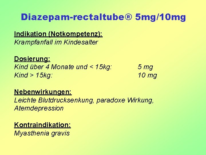 Diazepam-rectaltube® 5 mg/10 mg Indikation (Notkompetenz): Krampfanfall im Kindesalter Dosierung: Kind über 4 Monate