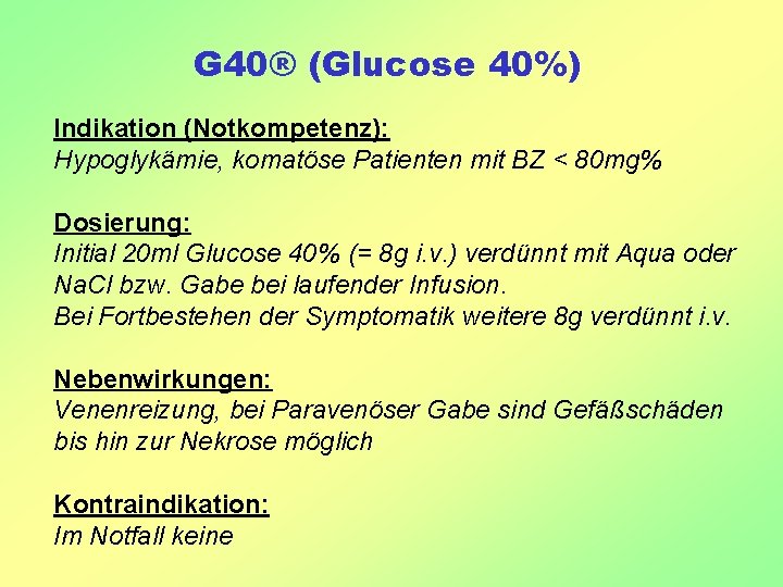 G 40® (Glucose 40%) Indikation (Notkompetenz): Hypoglykämie, komatöse Patienten mit BZ < 80 mg%