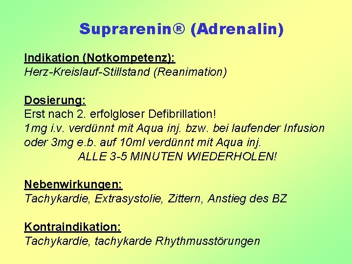 Suprarenin® (Adrenalin) Indikation (Notkompetenz): Herz-Kreislauf-Stillstand (Reanimation) Dosierung: Erst nach 2. erfolgloser Defibrillation! 1 mg