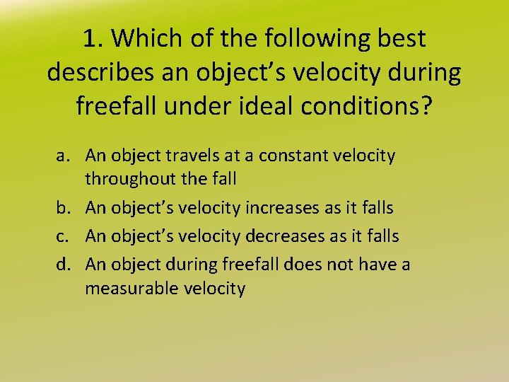 1. Which of the following best describes an object’s velocity during freefall under ideal