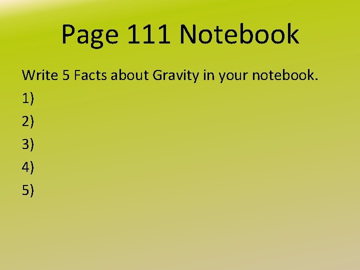 Page 111 Notebook Write 5 Facts about Gravity in your notebook. 1) 2) 3)
