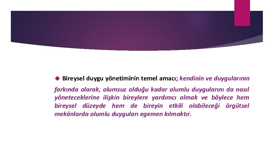  Bireysel duygu yönetiminin temel amacı; kendinin ve duygularının farkında olarak, olumsuz olduğu kadar