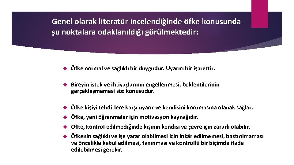 Genel olarak literatür incelendiğinde öfke konusunda şu noktalara odaklanıldığı görülmektedir: Öfke normal ve sağlıklı