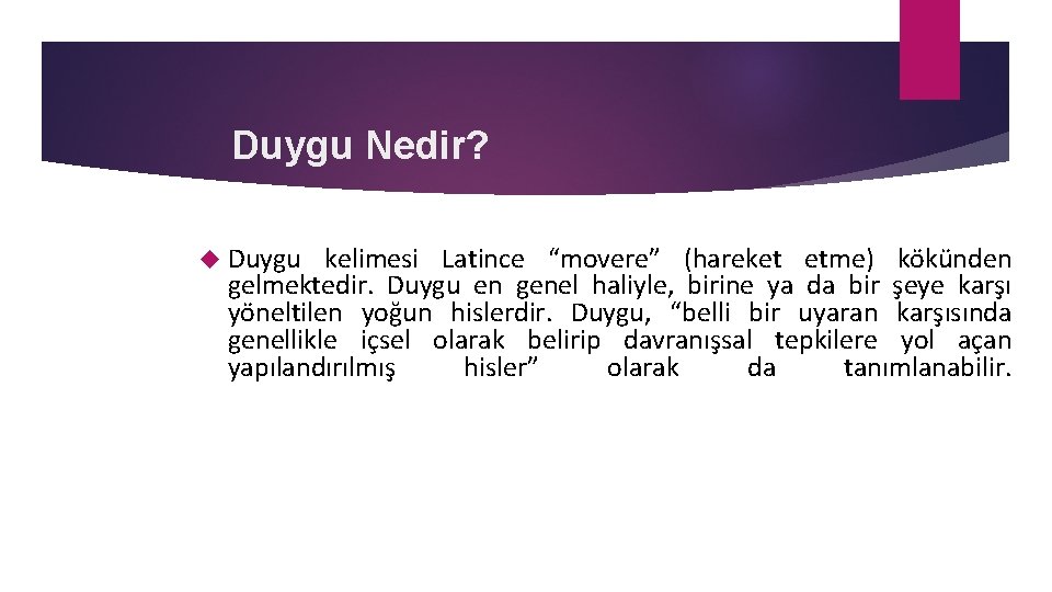 Duygu Nedir? Duygu kelimesi Latince “movere” (hareket etme) kökünden gelmektedir. Duygu en genel haliyle,