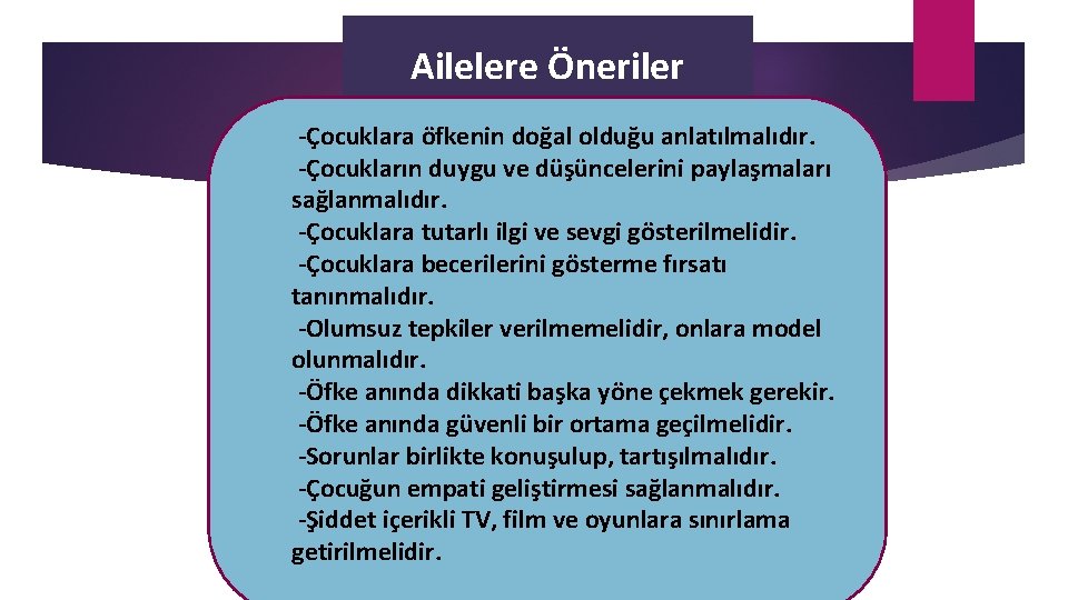 Ailelere Öneriler -Çocuklara öfkenin doğal olduğu anlatılmalıdır. -Çocukların duygu ve düşüncelerini paylaşmaları sağlanmalıdır. -Çocuklara