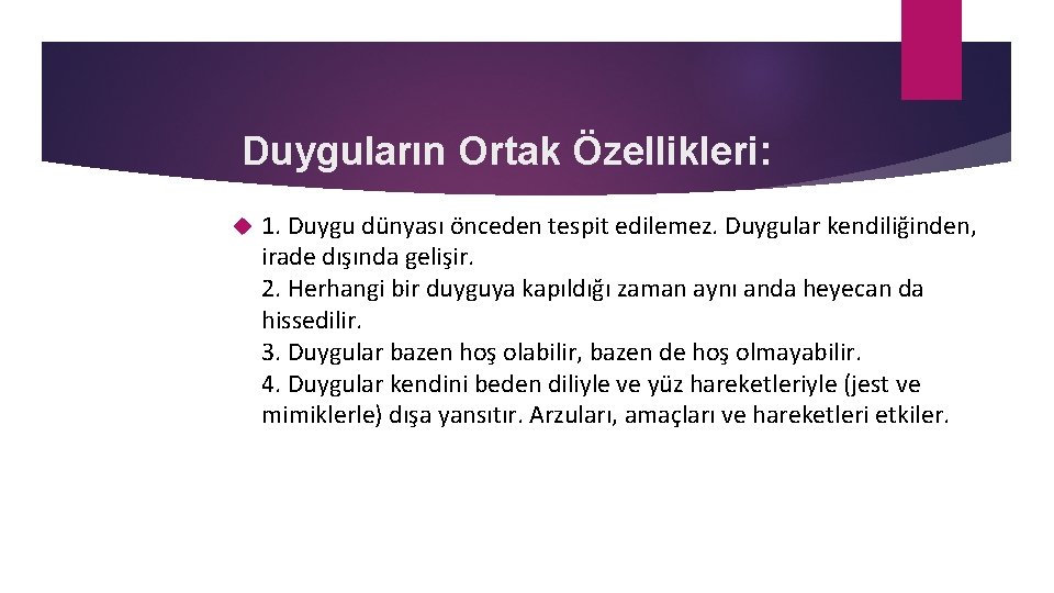 Duyguların Ortak Özellikleri: 1. Duygu dünyası önceden tespit edilemez. Duygular kendiliğinden, irade dışında gelişir.