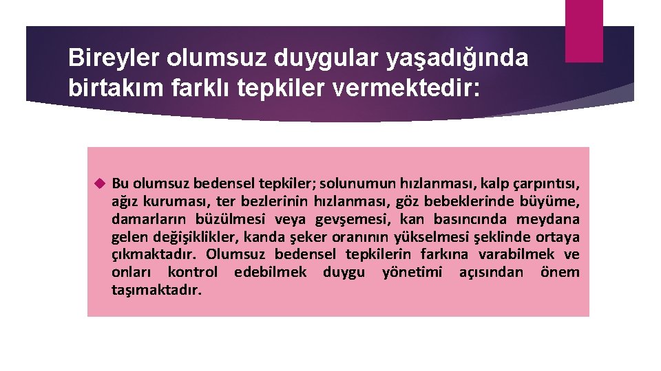 Bireyler olumsuz duygular yaşadığında birtakım farklı tepkiler vermektedir: Bu olumsuz bedensel tepkiler; solunumun hızlanması,