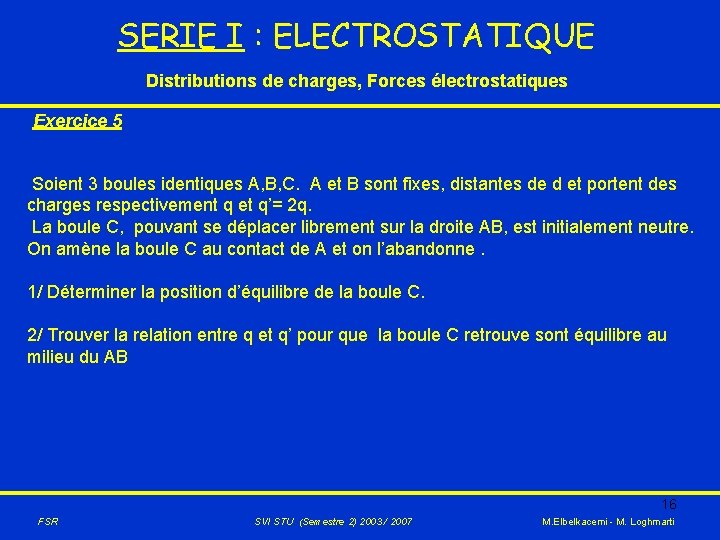 SERIE I : ELECTROSTATIQUE Distributions de charges, Forces électrostatiques Exercice 5 Soient 3 boules