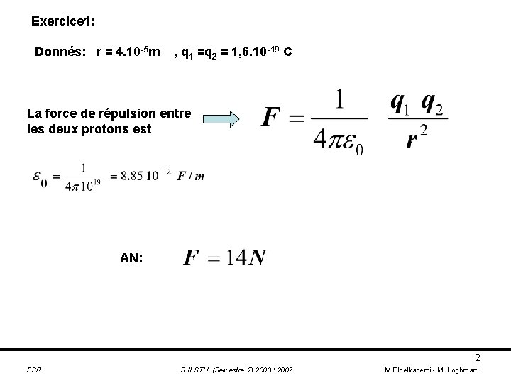 Exercice 1: Donnés: r = 4. 10 -5 m , q 1 =q 2