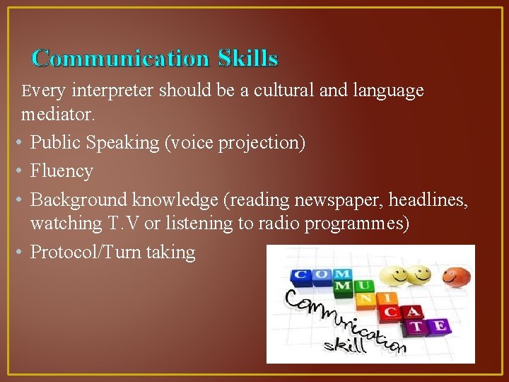 Communication Skills Every interpreter should be a cultural and language mediator. • Public Speaking