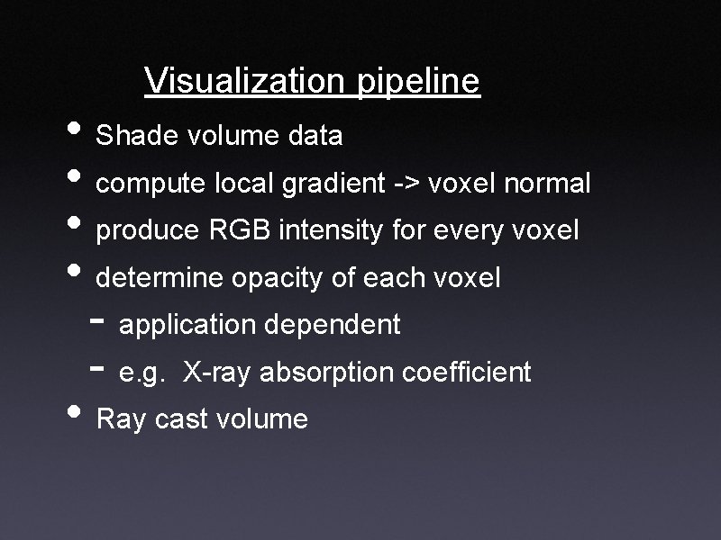 Visualization pipeline • Shade volume data • compute local gradient -> voxel normal •