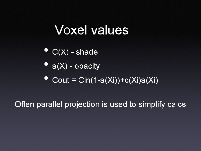 Voxel values • C(X) - shade • a(X) - opacity • Cout = Cin(1