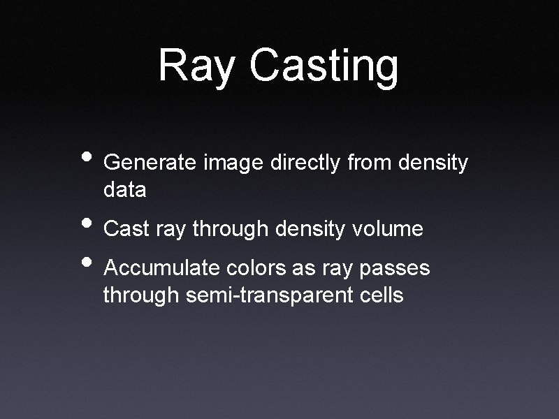 Ray Casting • Generate image directly from density data • Cast ray through density