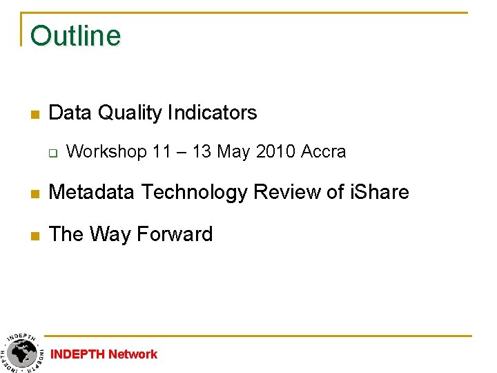 Outline n Data Quality Indicators q Workshop 11 – 13 May 2010 Accra n