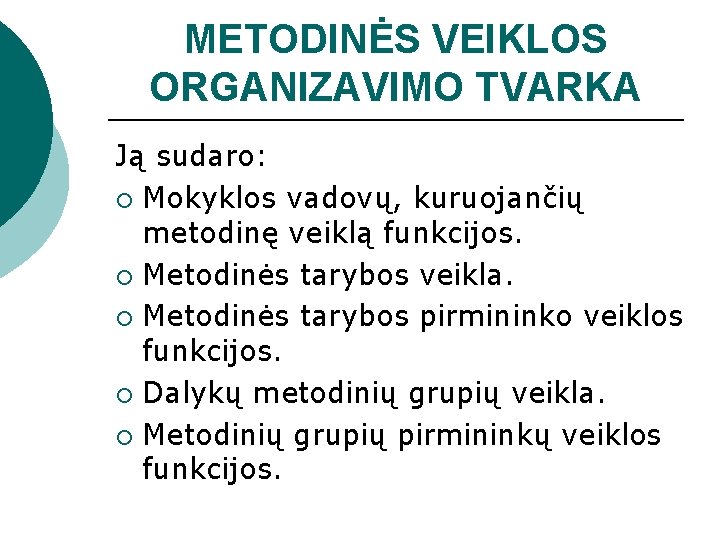 METODINĖS VEIKLOS ORGANIZAVIMO TVARKA Ją sudaro: ¡ Mokyklos vadovų, kuruojančių metodinę veiklą funkcijos. ¡