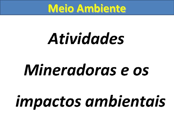 Meio Ambiente Atividades Mineradoras e os impactos ambientais 