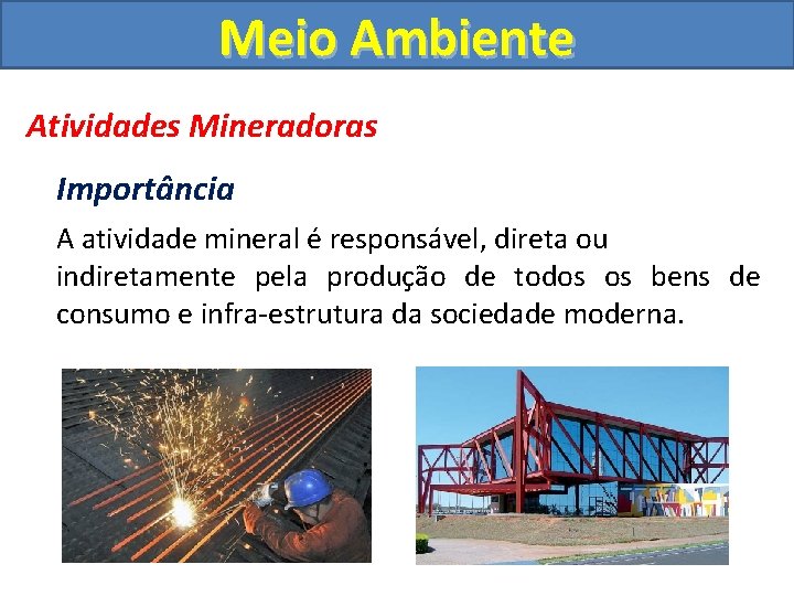 Meio Ambiente Atividades Mineradoras Importância A atividade mineral é responsável, direta ou indiretamente pela