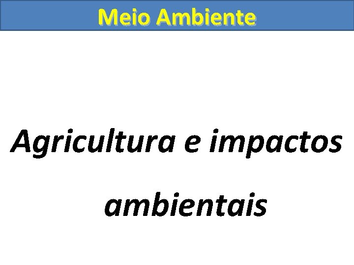 Meio Ambiente Agricultura e impactos ambientais 