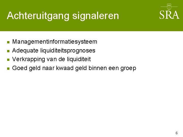 Achteruitgang signaleren n n Managementinformatiesysteem Adequate liquiditeitsprognoses Verkrapping van de liquiditeit Goed geld naar