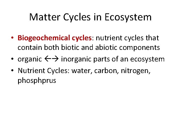 Matter Cycles in Ecosystem • Biogeochemical cycles: nutrient cycles that contain both biotic and