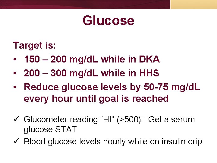 Glucose Target is: • 150 – 200 mg/d. L while in DKA • 200 Glucose Target is: • 150 – 200 mg/d. L while in DKA • 200