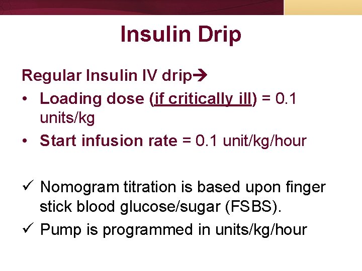 Insulin Drip Regular Insulin IV drip • Loading dose (if critically ill) = 0. Insulin Drip Regular Insulin IV drip • Loading dose (if critically ill) = 0.