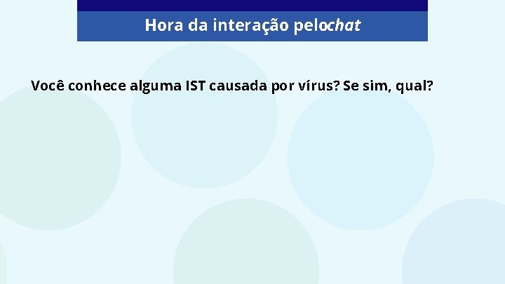 Hora da interação pelochat Você conhece alguma IST causada por vírus? Se sim, qual?