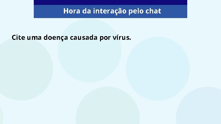 Hora da interação pelo chat Cite uma doença causada por vírus. 