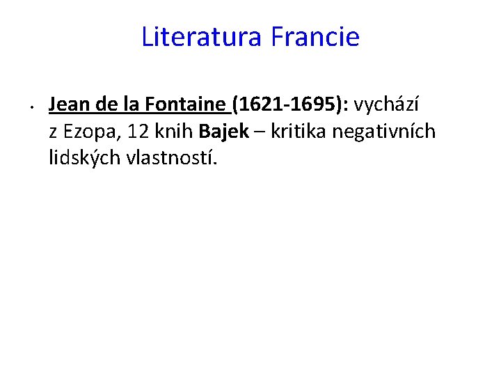 Literatura Francie • Jean de la Fontaine (1621 -1695): vychází z Ezopa, 12 knih