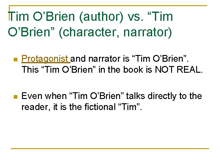 Tim O’Brien (author) vs. “Tim O’Brien” (character, narrator) n Protagonist and narrator is “Tim