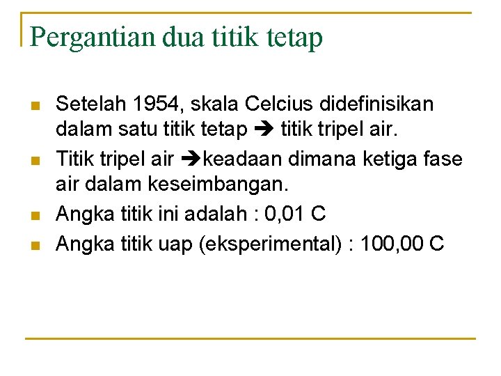 Pergantian dua titik tetap n n Setelah 1954, skala Celcius didefinisikan dalam satu titik