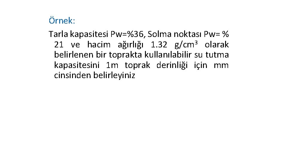 Örnek: Tarla kapasitesi Pw=%36, Solma noktası Pw= % 21 ve hacim ağırlığı 1. 32