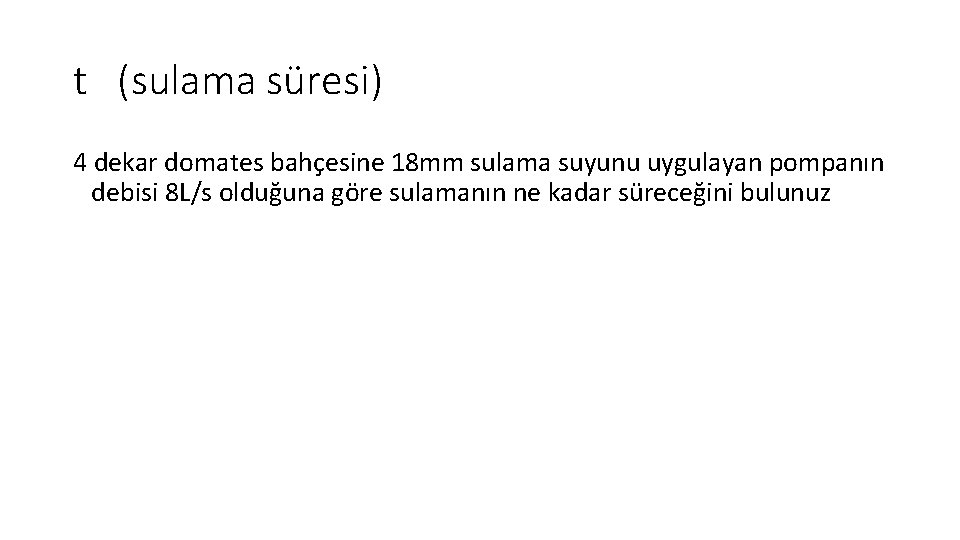 t (sulama süresi) 4 dekar domates bahçesine 18 mm sulama suyunu uygulayan pompanın debisi