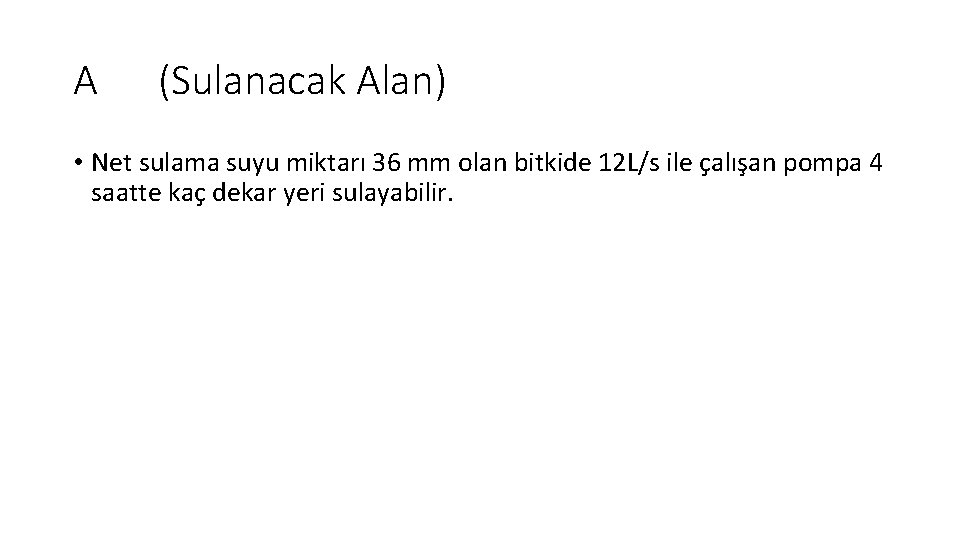 A (Sulanacak Alan) • Net sulama suyu miktarı 36 mm olan bitkide 12 L/s