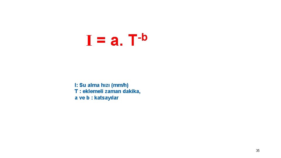 I = a. -b T I: Su alma hızı (mm/h) T : eklemeli zaman