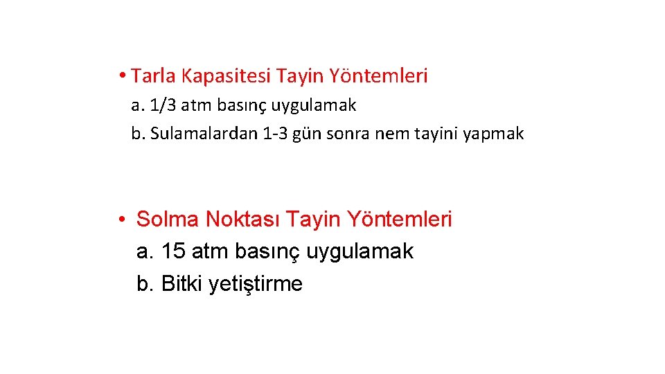  • Tarla Kapasitesi Tayin Yöntemleri a. 1/3 atm basınç uygulamak b. Sulamalardan 1