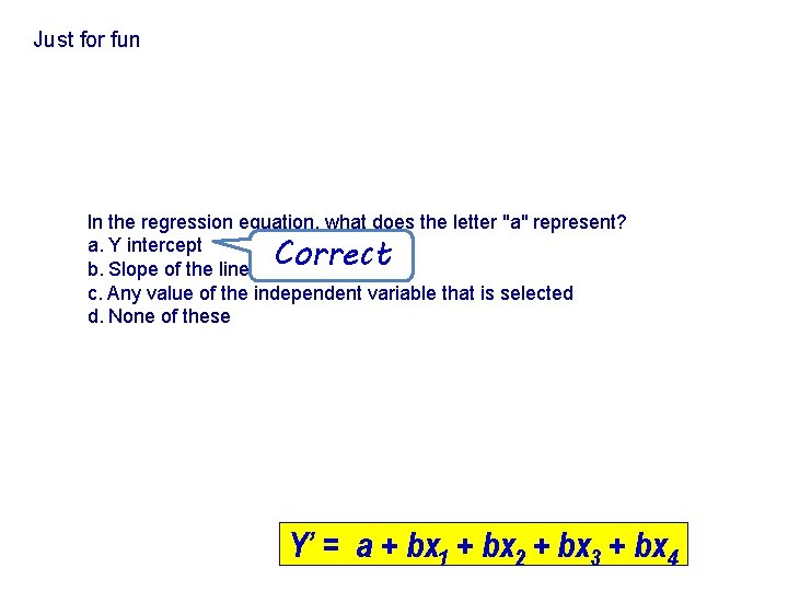 Just for fun In the regression equation, what does the letter "a" represent? a.